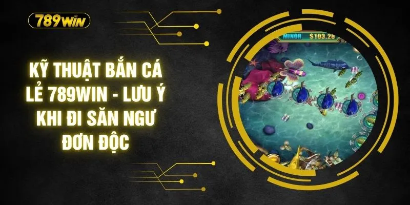 Kỹ Thuật Bắn Cá Lẻ 789WIN - Lưu Ý Khi Đi Săn Ngư Đơn Độc 1 Kỹ Thuật Bắn Cá Lẻ 789WIN - Lưu Ý Khi Đi Săn Ngư Đơn Độc